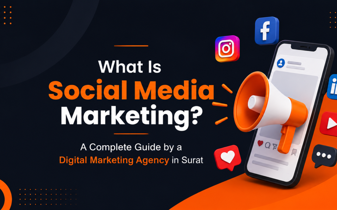 What Is Social Media Marketing? A Complete Guide by a Digital Marketing Agency in Surat